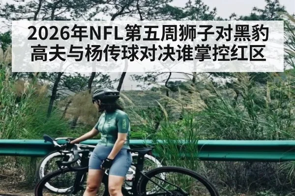 2026年NFL第五周狮子对黑豹高夫与杨传球对决谁掌控红区
